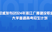 权威发布|2024年浙江广厦建设职业技术大学普通高考招生计划